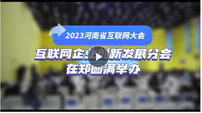 2023河南省互聯網大會丨互聯網企業(yè)創(chuàng)新發(fā)展分會在鄭圓滿舉辦